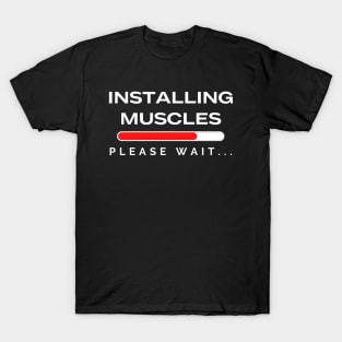 Installing Muscles Please Wait T-Shirt